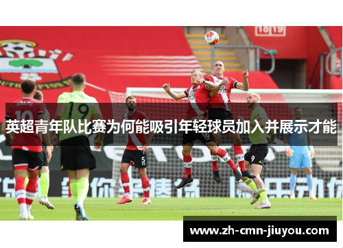 英超青年队比赛为何能吸引年轻球员加入并展示才能