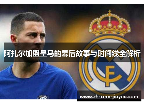 阿扎尔加盟皇马的幕后故事与时间线全解析