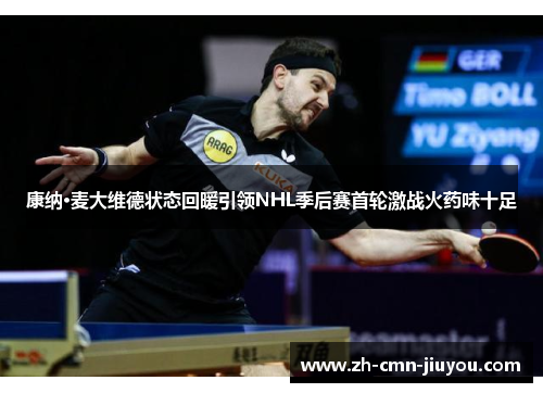 康纳·麦大维德状态回暖引领NHL季后赛首轮激战火药味十足