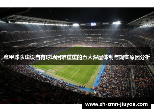 意甲球队建设自有球场困难重重的五大深层体制与现实原因分析