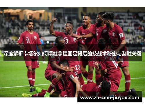 深度解析卡塔尔如何精准拿捏国足背后的技战术秘密与制胜关键