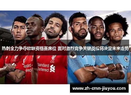 热刺全力争夺欧联资格赛席位 面对激烈竞争关键战役将决定未来走势