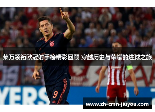莱万领衔欧冠射手榜精彩回顾 穿越历史与荣耀的进球之旅