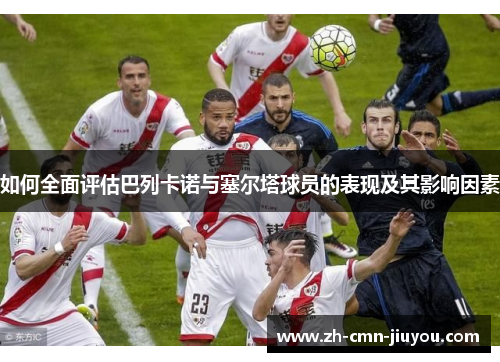 如何全面评估巴列卡诺与塞尔塔球员的表现及其影响因素