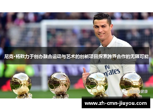 尼克·杨致力于创办融合运动与艺术的创新项目探索跨界合作的无限可能