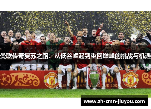 曼联传奇复苏之路：从低谷崛起到重回巅峰的挑战与机遇