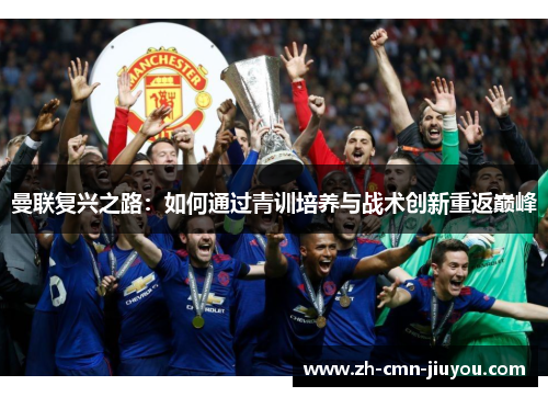 曼联复兴之路：如何通过青训培养与战术创新重返巅峰